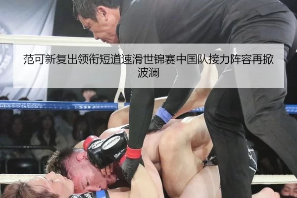 范可新复出领衔短道速滑世锦赛中国队接力阵容再掀波澜